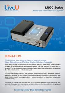 LU60 Series Professional-Grade Video Uplink Systems LU60-HDA The Ultimate Transmission System for Professional News Gathering over Multiple Bonded Wireless Networks