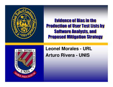 Evidence of Bias in the Production of User Test Lists by Software Analysts, and Proposed Mitigation Strategy Leonel Morales - URL Arturo Rivera - UNIS