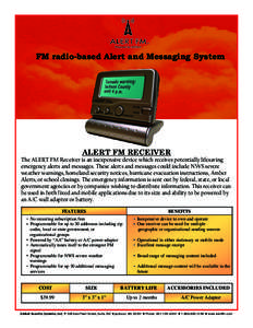 FM radio-based Alert and Messaging System  ALERT FM RECEIVER The ALERT FM Receiver is an inexpensive device which receives potentially lifesaving emergency alerts and messages. These alerts and messages could include NWS
