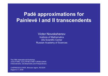 Padé approximations for Painlevé I and II transcendents Victor Novokshenov Institute of Mathematics Ufa Scientific Center Russian Academy of Sciences