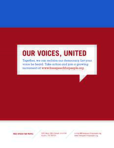 OUR VOICES, UNITED 	Together, we can reclaim our democracy. Let your 		 	voice be heard. Take action and join a growing movement at www.freespeechforpeople.org.  FREE SPEECH FOR PEOPLE