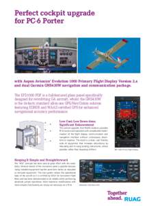Perfect cockpit upgrade for PC-6 Porter with Aspen Avionics’ Evolution 1000 Primary Flight Display Version 2.x and dual Garmin GNS430W navigation and communication package. The EFD1000 PDF is a full-featured glass pane