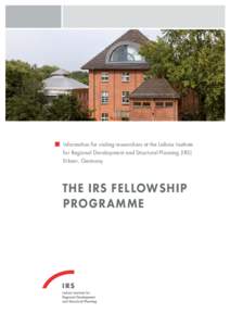 Information for visiting researchers at the Leibniz Institute for Regional Development and Structural Planning (IRS) Erkner, Germany The IRS Fellowship Programme