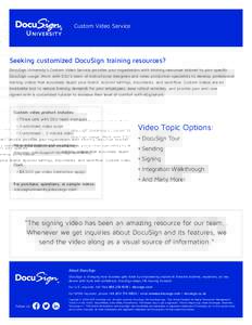 Custom Video Service  Seeking customized DocuSign training resources? DocuSign University’s Custom Video Service provides your organization with training resources tailored to your specific DocuSign usage. Work with DS