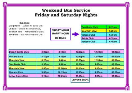Weekend Bus Service Friday and Saturday Nights Bus Stops: Georgetown — Outside the Saints Club, US Base —Outside the Volcano Club, Mountain View — At the Naafi Bar Steps,