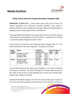 Media Bulletin Changi Airport welcomes inaugural Zhengzhou-Singapore flight SINGAPORE, 27 March 2011 – Changi Airport Group (CAG) and the Henan Civil Aviation Development and Construction Committee (HCADCC) today marke