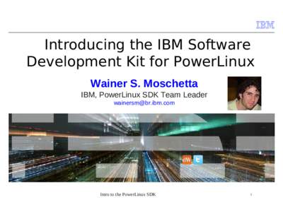 Introducing the IBM Software Development Kit for PowerLinux Wainer S. Moschetta IBM, PowerLinux SDK Team Leader [removed]