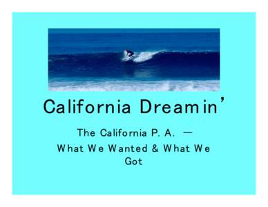 California Dream in The California P. A. -W hat W e W anted & W hat W e Got Previous Process •
