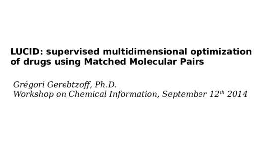 LUCID: supervised multidimensional optimization of drugs using Matched Molecular Pairs Grégori Gerebtzoff, Ph.D. Workshop on Chemical Information, September 12th 2014  Matched Molecular Pairs