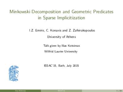 Minkowski Decomposition and Geometric Predicates in Sparse Implicitization I.Z. Emiris, C. Konaxis and Z. Zafeirakopoulos University of Athens Talk given by Ilias Kotsireas Wilfrid Laurier University