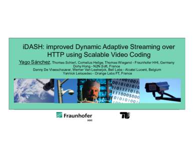 iDASH: improved Dynamic Adaptive Streaming over HTTP using Scalable Video Coding Yago Sánchez, Thomas Schierl, Cornelius Hellge, Thomas Wiegand - Fraunhofer HHI, Germany Dohy Hong - N2N Soft, France Danny De Vleeschauwe
