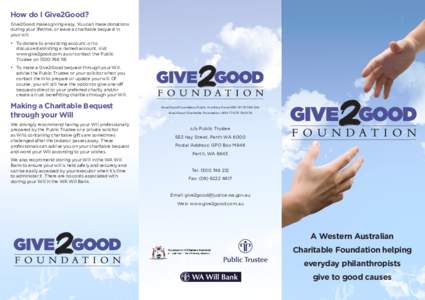 How do I Give2Good? Give2Good makes giving easy. You can make donations during your lifetime, or leave a charitable bequest in your will. •	 To donate to an existing account, or to discuss establishing a named account,