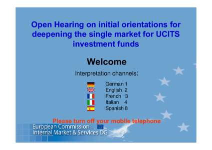 Open Hearing on initial orientations for deepening the single market for UCITS investment funds Welcome Interpretation channels: