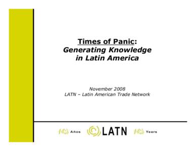 Times of Panic: Generating Knowledge in Latin America November 2008 LATN – Latin American Trade Network