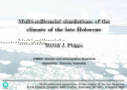 Multi-millennial simulations of the climate of the late Holocene Steven J. Phipps CSIRO Marine and Atmospheric Research Aspendale, Victoria, Australia
