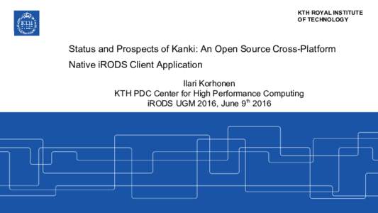 KTH ROYAL INSTITUTE OF TECHNOLOGY Status and Prospects of Kanki: An Open Source Cross-Platform Native iRODS Client Application Ilari Korhonen