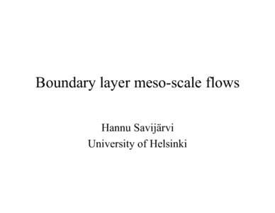 Boundary layer meso-scale flows Hannu Savijärvi University of Helsinki Contents •