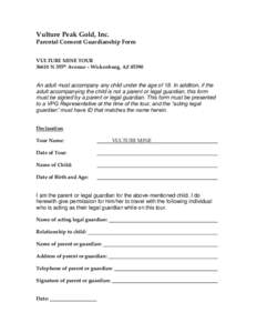 Vulture Peak Gold, Inc. Parental Consent Guardianship Form VULTURE MINE TOURN 355th Avenue – Wickenburg, AZAn adult must accompany any child under the age of 18. In addition, if the
