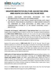 FOR IMMEDIATE RELEASE  SINGAPORE MINISTER FOR HEALTH MR. GAN KIM YONG OPENS HIMSS ASIAPAC 2014 DIGITAL HEALTHCARE WEEK • LEADING HEALTHCARE