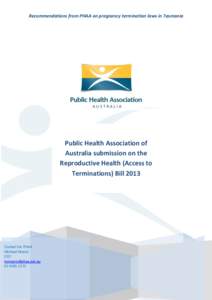 Recommendations from PHAA on pregnancy termination laws in Tasmania  Public Health Association of Australia submission on the Reproductive Health (Access to Terminations) Bill 2013