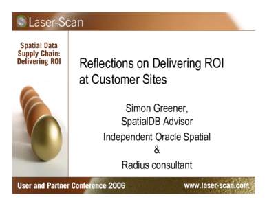Reflections on Delivering ROI at Customer Sites Simon Greener, SpatialDB Advisor Independent Oracle Spatial &