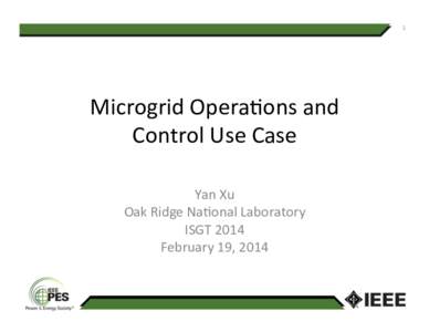 1	    Microgrid	  Opera-ons	  and	   Control	  Use	  Case	   Yan	  Xu	   Oak	  Ridge	  Na-onal	  Laboratory	  