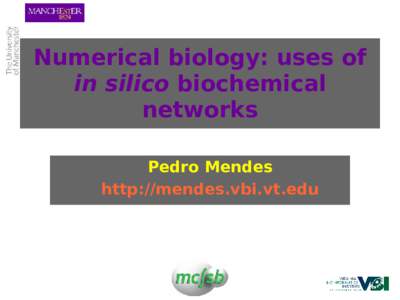Numerical biology: uses of in silico biochemical networks Pedro Mendes http://mendes.vbi.vt.edu
