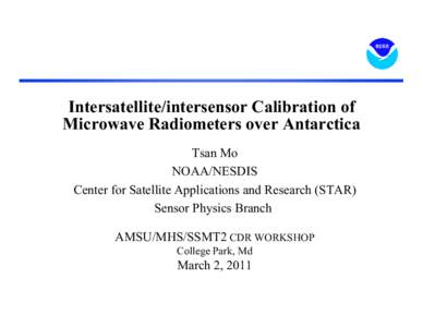Intersatellite/intersensor Calibration of Microwave Radiometers over Antarctica Tsan Mo NOAA/NESDIS Center for Satellite Applications and Research (STAR) Sensor Physics Branch