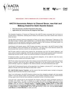 MEDIA RELEASE – STRICTLY EMBARGOED UNTIL 12:01AM THURSDAY 14 APRIL, 2016 AACTA Announces Return to Channel Seven, new Hair and Makeup Award for Sixth Awards Season •