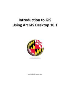 Introduction to GIS Using ArcGIS Desktop 10.1 Last Modified: January 2013  This reference and training manual was produced by