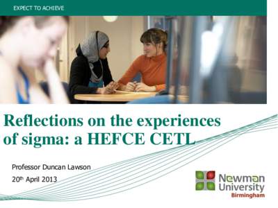 EXPECT TO ACHIEVE  Reflections on the experiences of sigma: a HEFCE CETL Professor Duncan Lawson 20th April 2013
