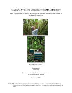 MARIANA AVIFAUNA CONSERVATION (MAC) PROJECT First Translocation of Golden White-eyes (Cleptornis marchei) from Saipan to Sarigan, 28 April 2011 Project Report Number 3 Compiled by:
