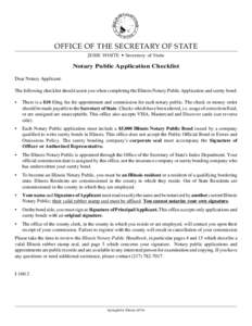 OFFICE OF THE SECRETARY OF STATE JESSE WHITE • Secretary of State Notary Public Application Checklist Dear Notary Applicant: The following checklist should assist you when completing the Illinois Notary Public Applicat