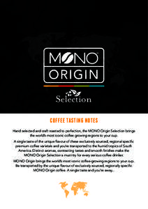 COFFEE TASTING NOTES Hand selected and craft roasted to perfection, the MONO Origin Selection brings the world’s most iconic coffee growing regions to your cup. A single taste of the unique flavour of these exclusivel