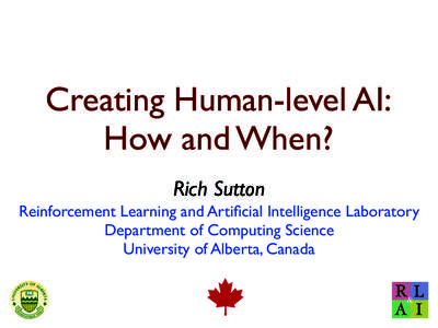 Creating Human-level AI:	 
 How and When? Rich Sutton	 
 Reinforcement Learning and Artificial Intelligence Laboratory