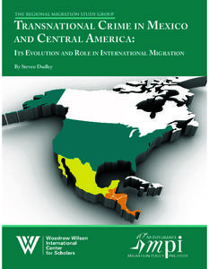 The Regional Migration Study Group  Transnational Crime in Mexico and Central America: Its Evolution and Role in International Migration By Steven Dudley