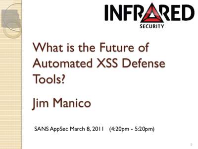 What is the Future of Automated XSS Defense Tools? Jim Manico SANS AppSec March 8, [removed]:20pm - 5:20pm) 0