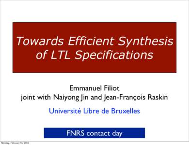 Towards Efficient Synthesis of LTL Specifications Emmanuel Filiot joint with Naiyong Jin and Jean-François Raskin Université Libre de Bruxelles FNRS contact day