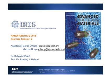 NANOROBOTICS 2015 Exercise Session 2 Assistants: Berna Özkale () Marcus Hoop () Dr. Salvador Pané Prof. Dr. Bradley J. Nelson
