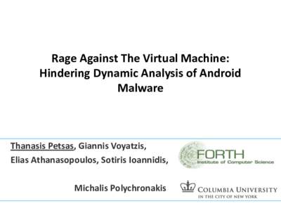 Rage Against The Virtual Machine: Hindering Dynamic Analysis of Android Malware Thanasis Petsas, Giannis Voyatzis, Elias Athanasopoulos, Sotiris Ioannidis,
