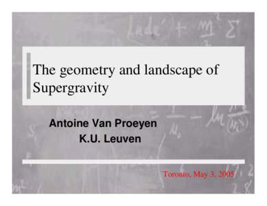 The geometry and landscape of Supergravity Antoine Van Proeyen K.U. Leuven Toronto, May 3, 2005