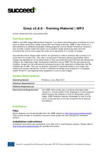Gimp v2Training Material | WP3 Author: Sebastian Kirch (Fraunhofer IAIS) Tool Description GIMP is the GNU Image Manipulation Program. It is a freely distributed piece of software for such tasks as photo retouching