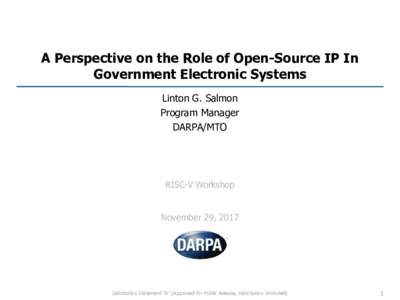 A Perspective on the Role of Open-Source IP In Government Electronic Systems Linton G. Salmon Program Manager DARPA/MTO