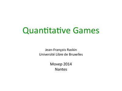 Quan%ta%ve	
  Games Jean-­‐François	
  Raskin	
   Université	
  Libre	
  de	
  Bruxelles Movep	
  2014	
   Nantes