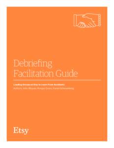Debriefing Facilitation Guide Leading Groups at Etsy to Learn From Accidents Authors: John Allspaw, Morgan Evans, Daniel Schauenberg  Etsy 2016 Debriefing Facilitation Guide