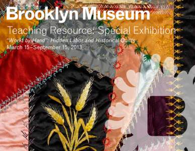 Teaching Resource: Special Exhibition “Workt by Hand”: Hidden Labor and Historical Quilts March 15–September 15, 2013 Why is this exhibition in the Elizabeth A. Sackler Center for Feminist Art?