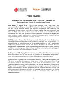 PRESS RELEASE Hong Kong and Taiwan Launch World’s First “Asia Cruise Fund” to Encourage Cruise Lines to Develop the Asian Market Hong Kong, 13 March 2014 – The world’s first-ever “Asia Cruise Fund” was anno