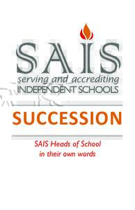 SUCCESSION SAIS Heads of School in their own words Succession Planning and the Transition of Leaders in Independent Schools