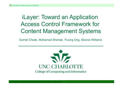 University of North Carolina at Charlotte  iLayer: Toward an Application Access Control Framework for Content Management Systems Gorrell Cheek, Mohamed Shehab, Truong Ung, Ebonie Williams