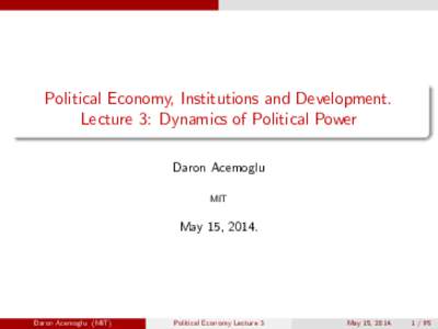 Political Economy, Institutions and Development. Lecture 3: Dynamics of Political Power Daron Acemoglu MIT  May 15, 2014.